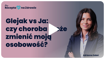 Glejak vs Ja: czy choroba może zmienić moją osobowość?
